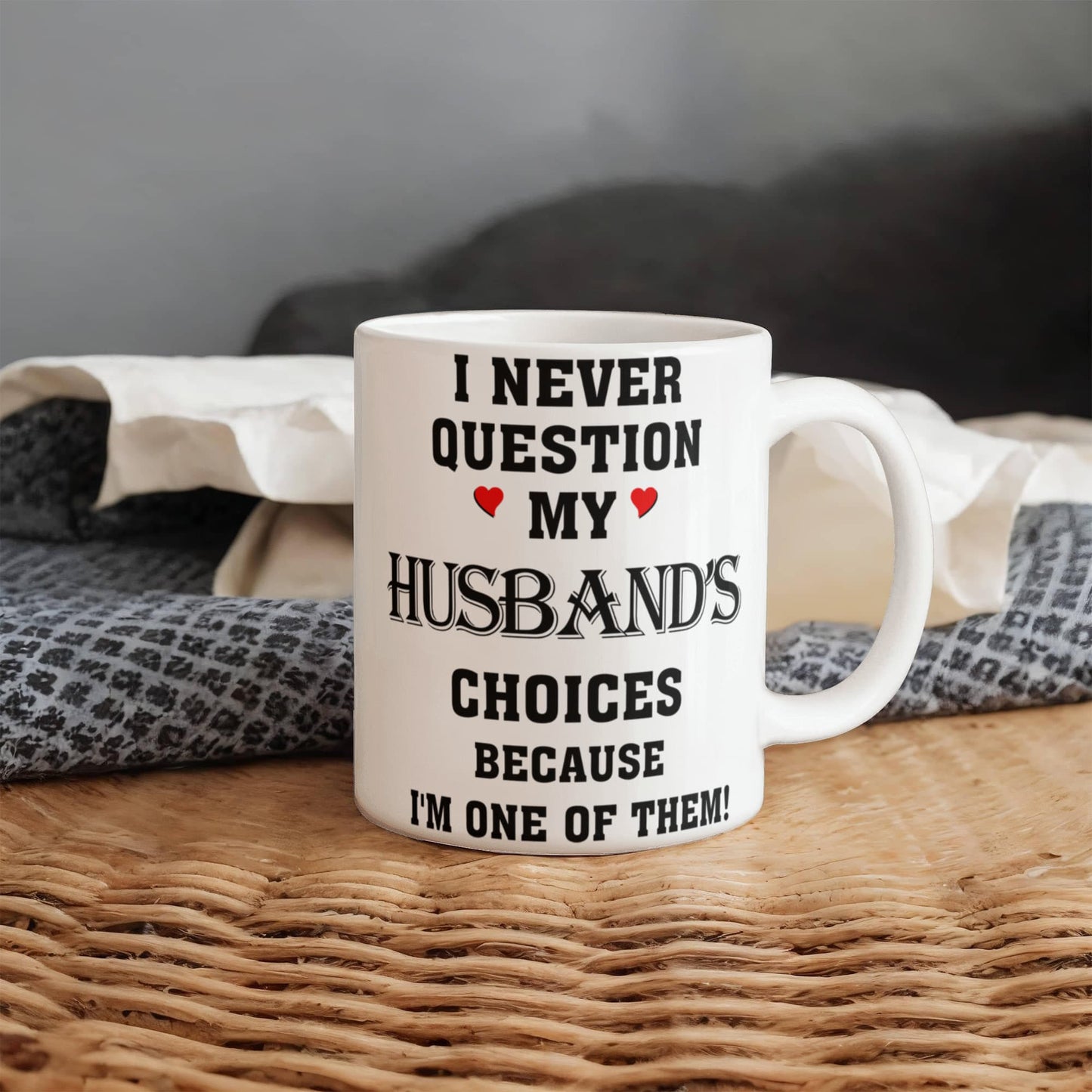 I Never Question My Husbands Choices Because I Am One Of Them