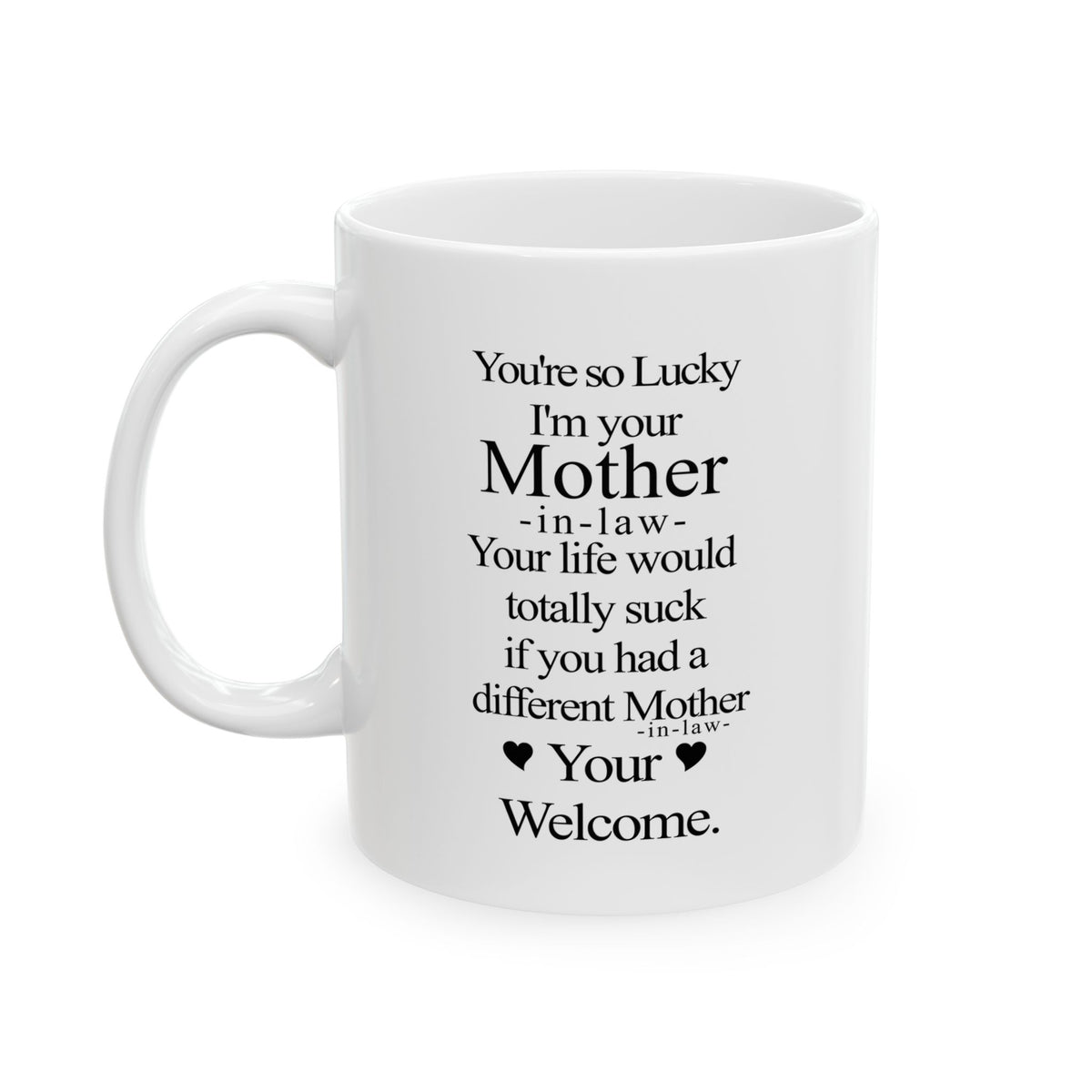 You're So Lucky I'm Your Mother In Law Your Life Would Suck If You Had A Different Mother In Law - 11oz Coffee Mug
