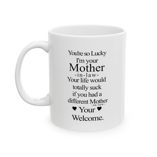 You're So Lucky I'm Your Mother In Law Your Life Would Suck If You Had A Different Mother In Law - 11oz Coffee Mug