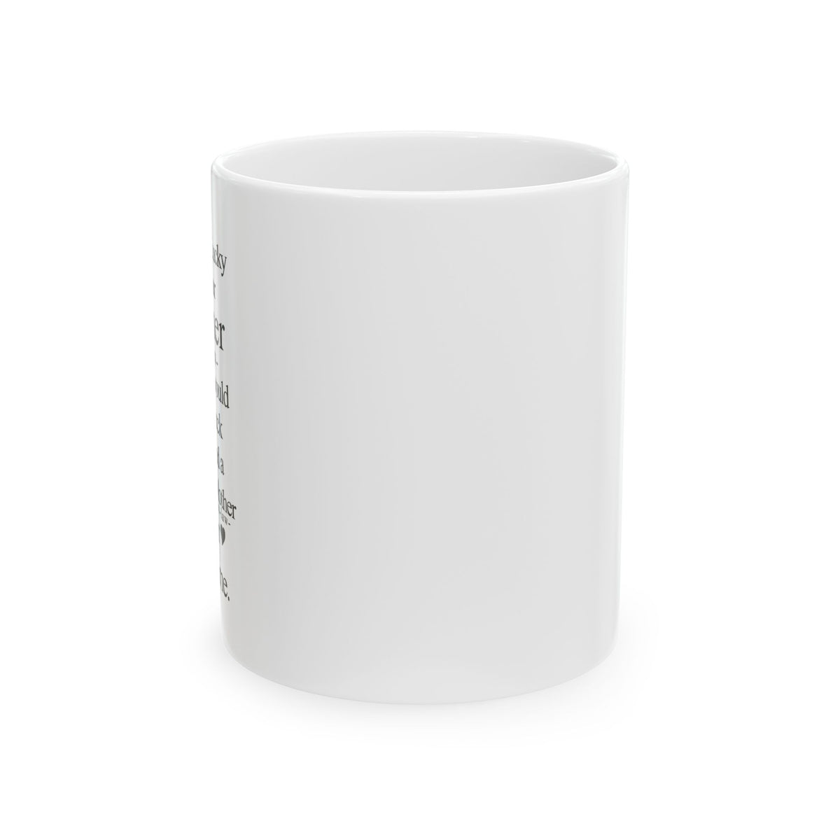 You're So Lucky I'm Your Mother In Law Your Life Would Suck If You Had A Different Mother In Law - 11oz Coffee Mug