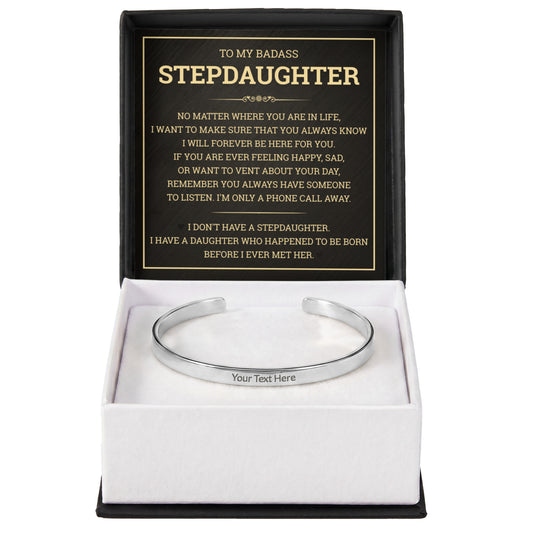 Cuff Bracelet Engraved - To My Badass Stepdaughter "I Will Forever Be Here For You"