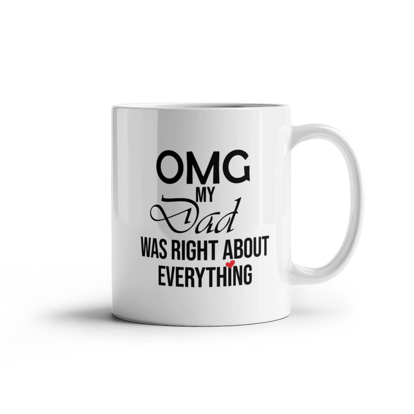 11oz Mug - OMG My Dad Was Right About Everything