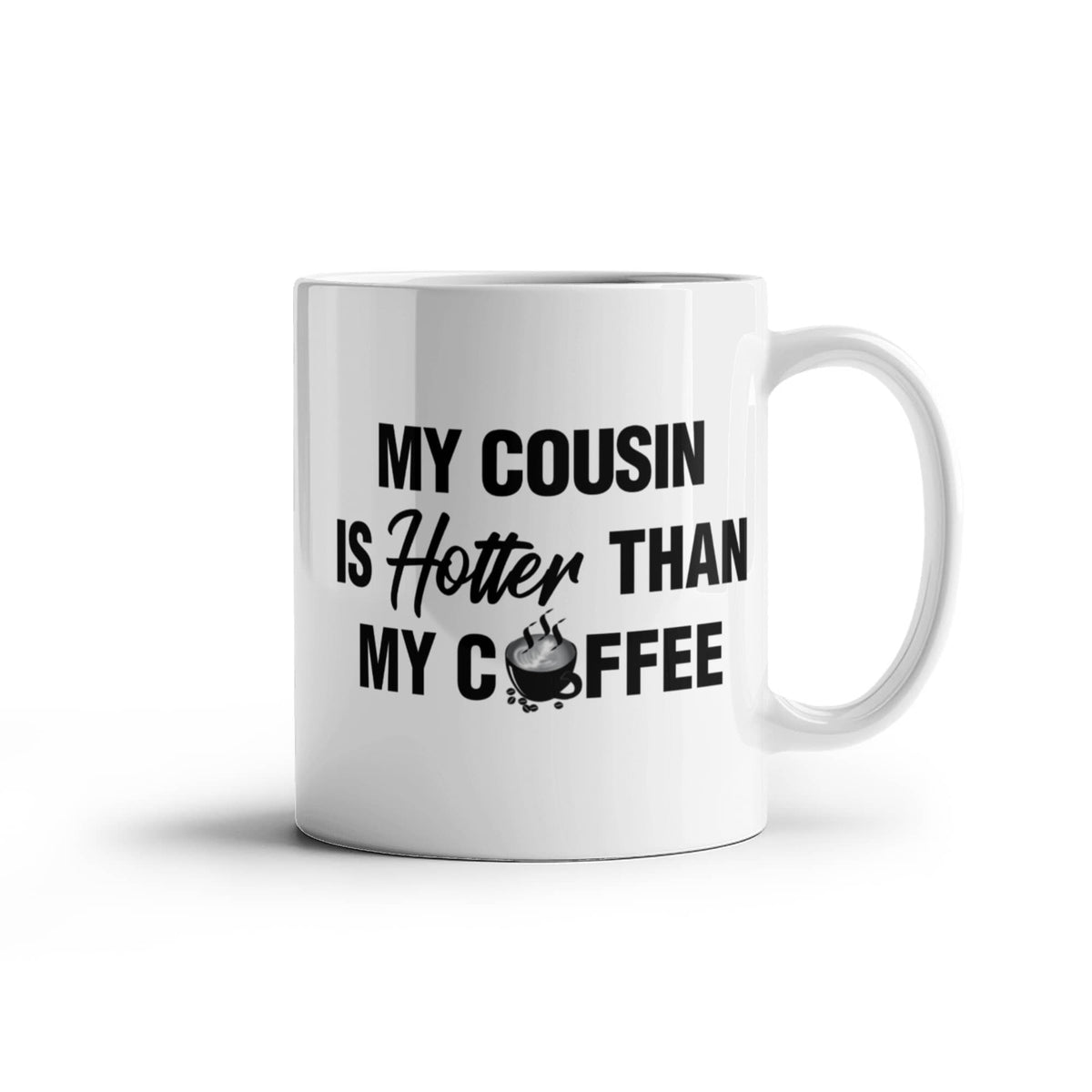 My Cousin Is Hotter Than My Coffee - 11oz Coffee Mug