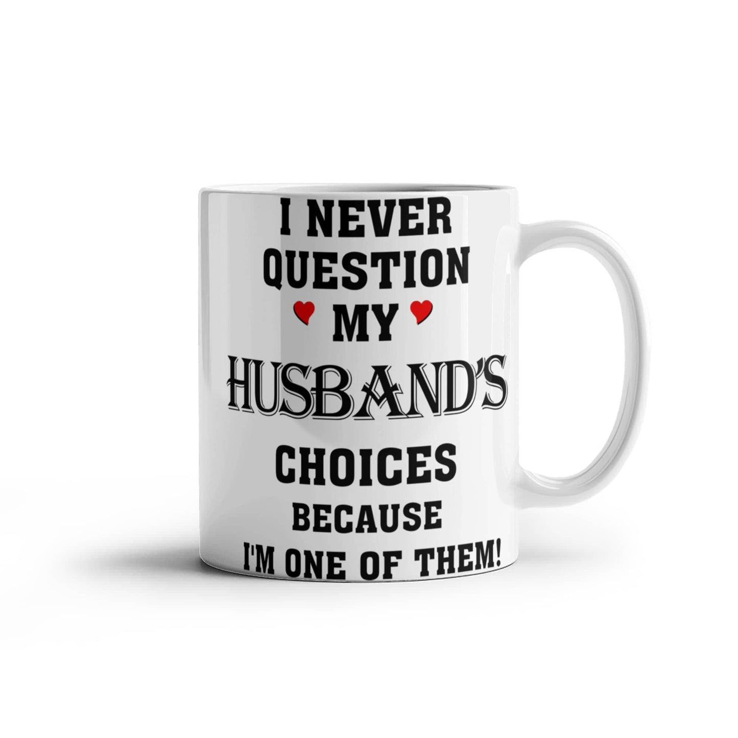I Never Question My Husbands Choices Because I Am One Of Them