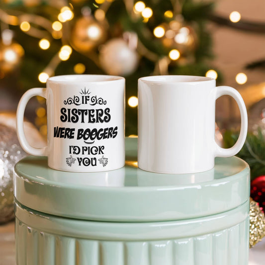 If Sisters Were Boogers I'd Pick You - Coffee Mug