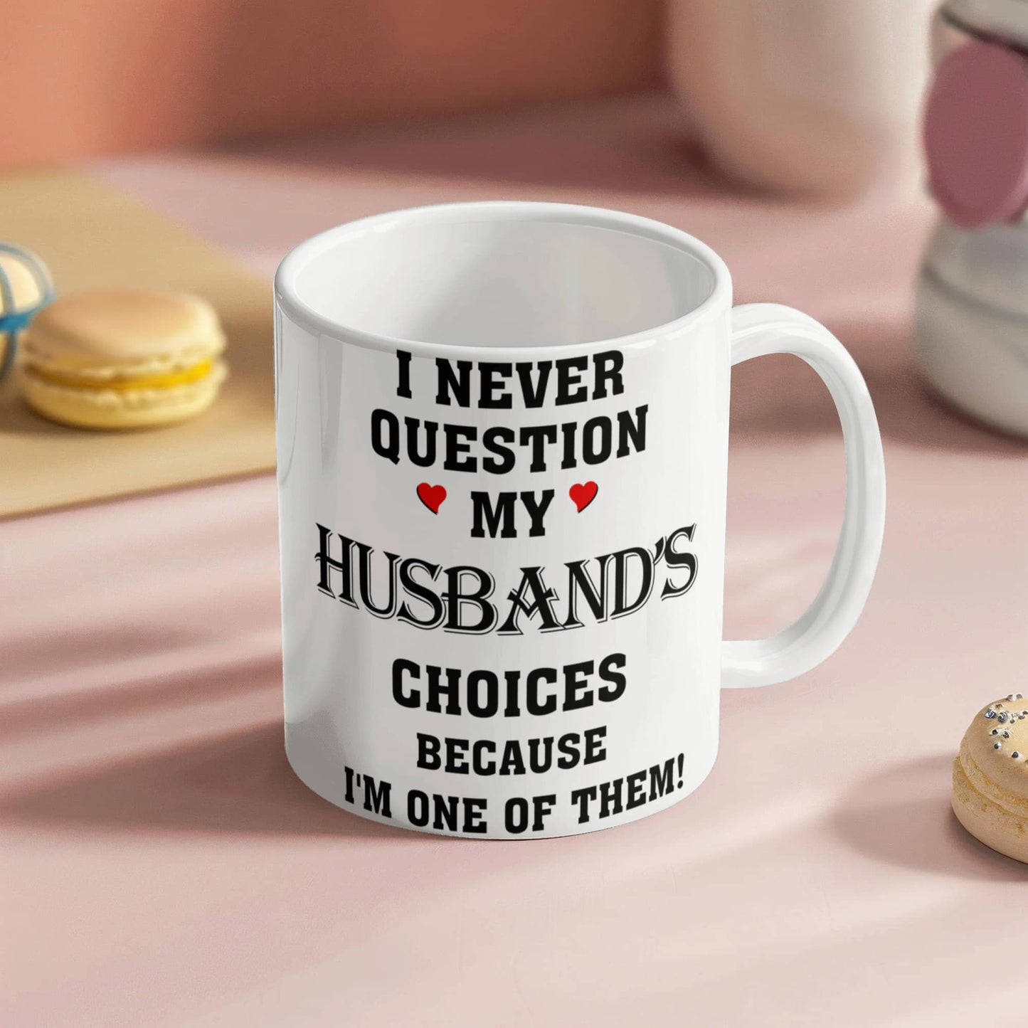 I Never Question My Husbands Choices Because I Am One Of Them