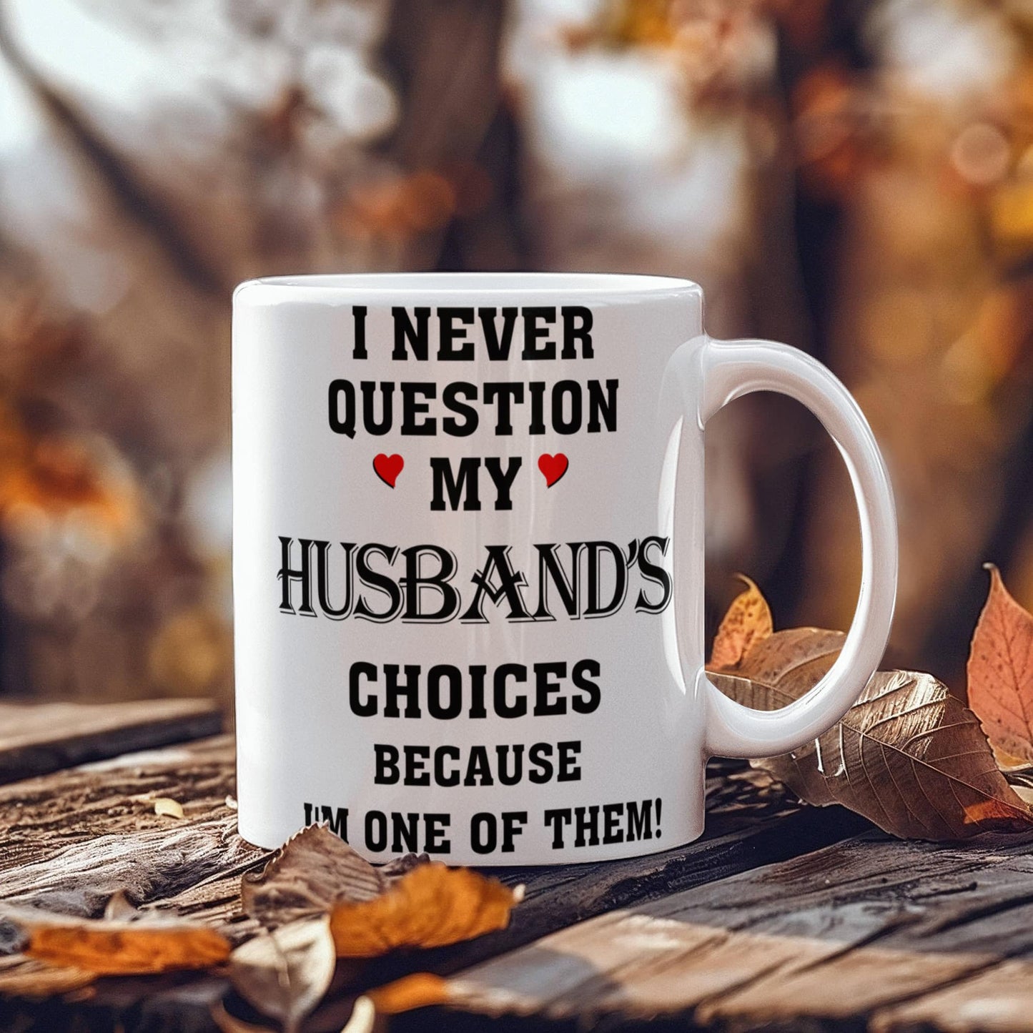 I Never Question My Husbands Choices Because I Am One Of Them