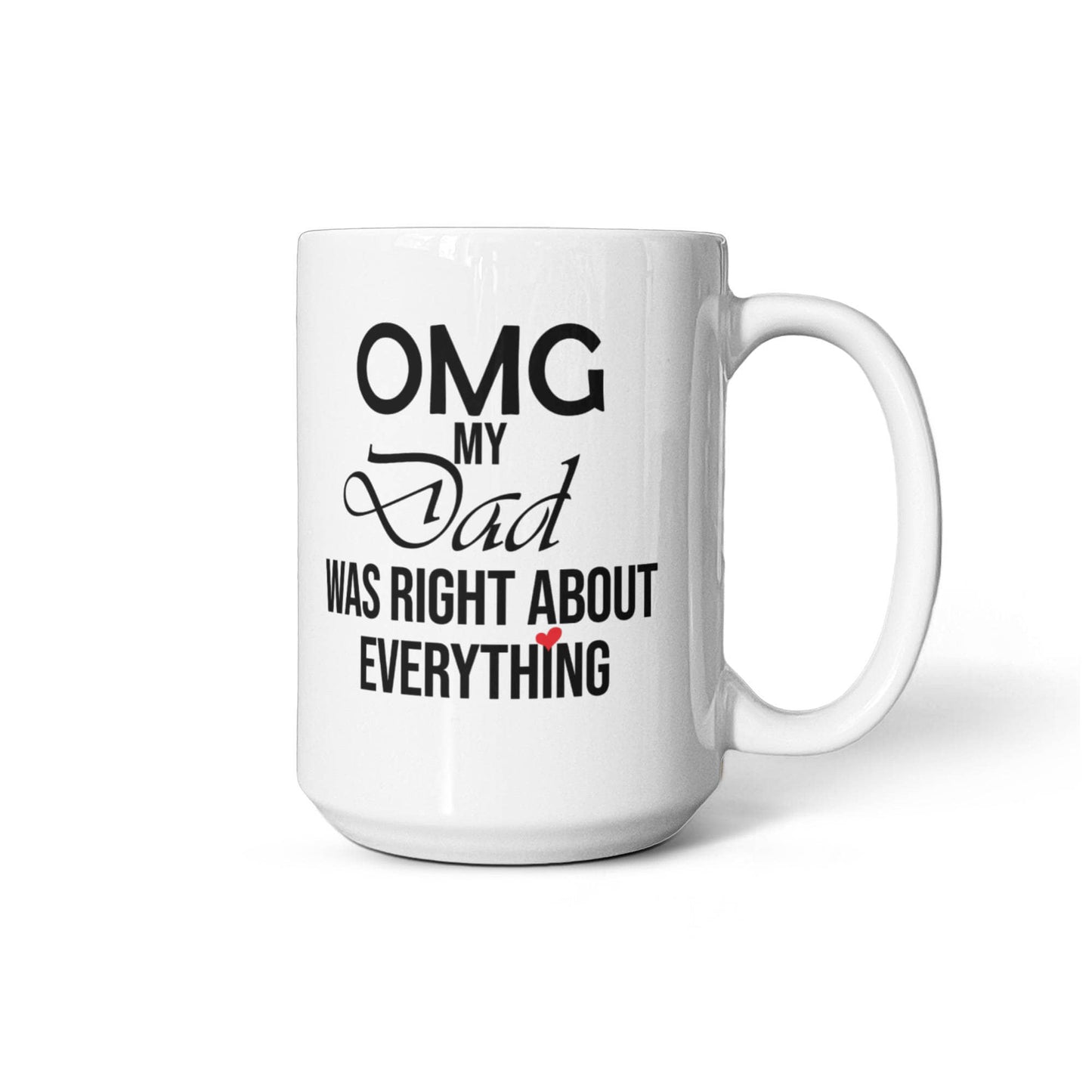 11oz Mug - OMG My Dad Was Right About Everything
