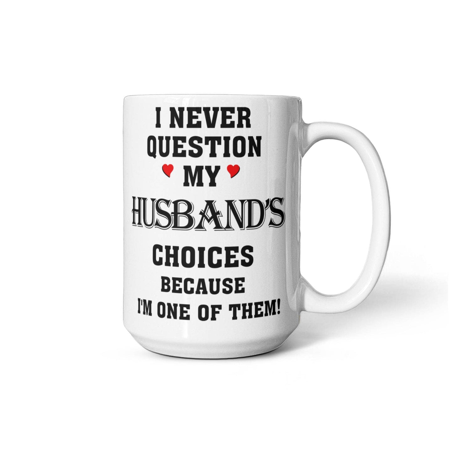 I Never Question My Husbands Choices Because I Am One Of Them