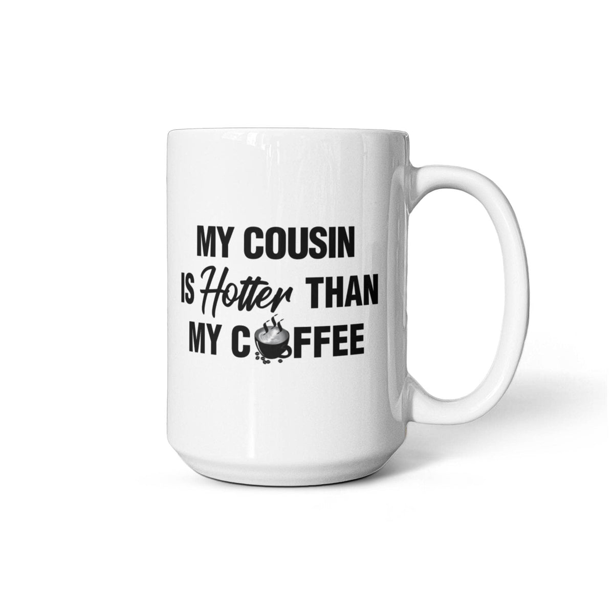 My Cousin Is Hotter Than My Coffee - 11oz Coffee Mug