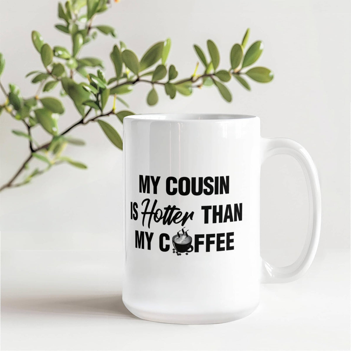 My Cousin Is Hotter Than My Coffee - 11oz Coffee Mug