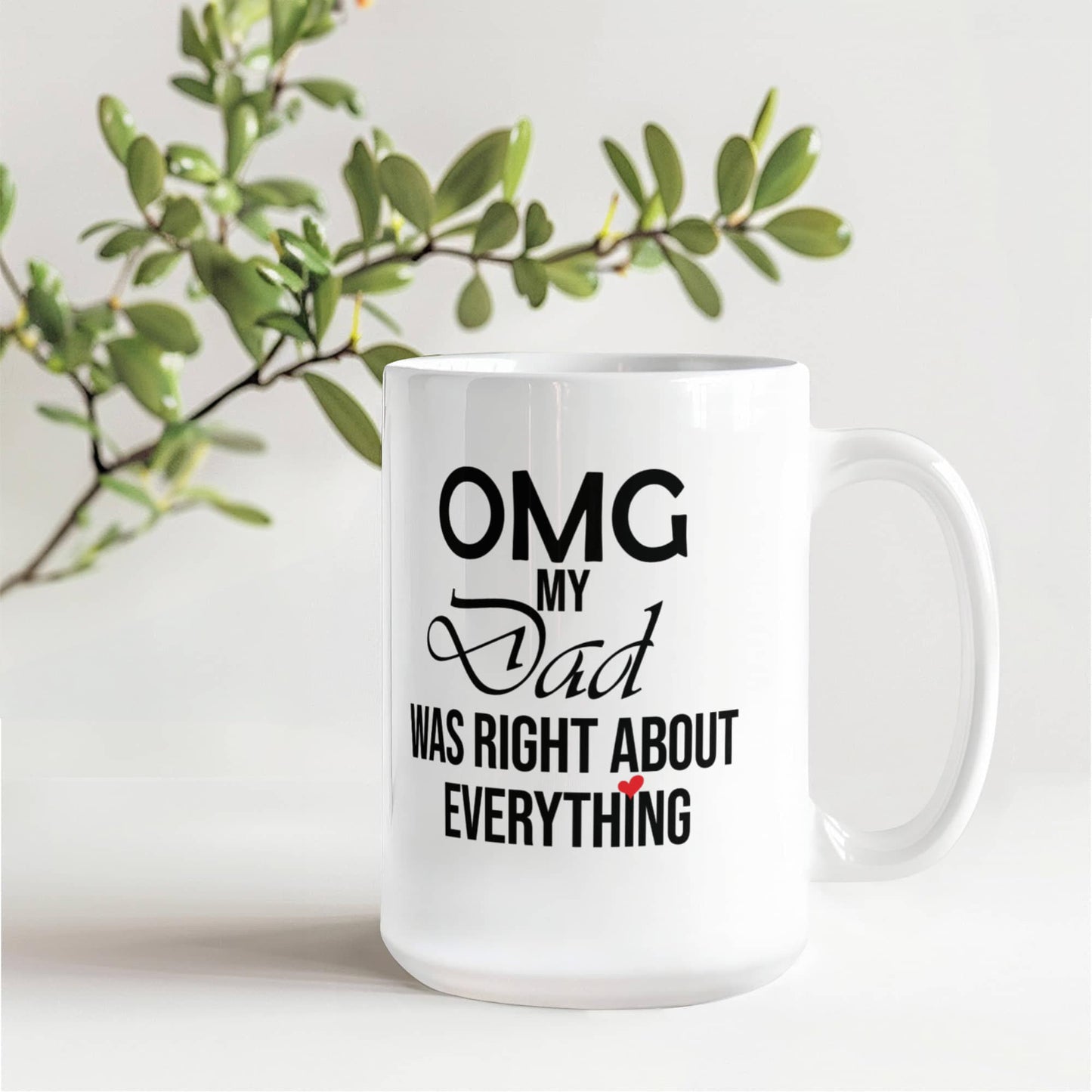 11oz Mug - OMG My Dad Was Right About Everything