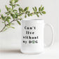 Can't Live Without My Dog - Coffee Mug