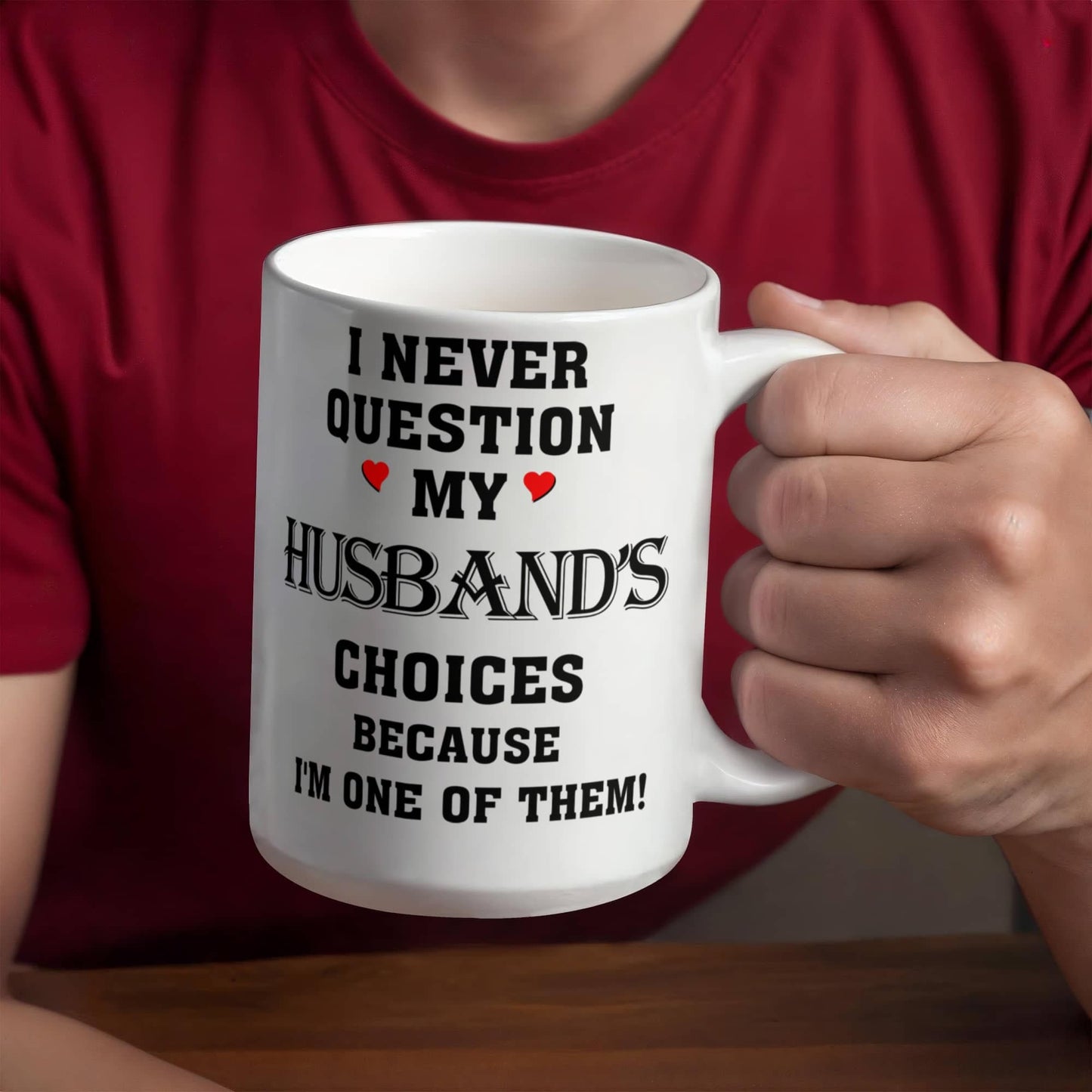 I Never Question My Husbands Choices Because I Am One Of Them