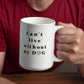 Can't Live Without My Dog - Coffee Mug